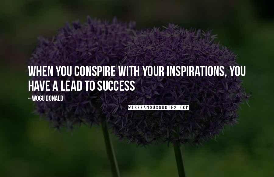 Wogu Donald Quotes: When you conspire with your inspirations, you have a lead to success