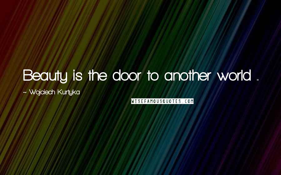Wojciech Kurtyka Quotes: Beauty is the door to another world ...