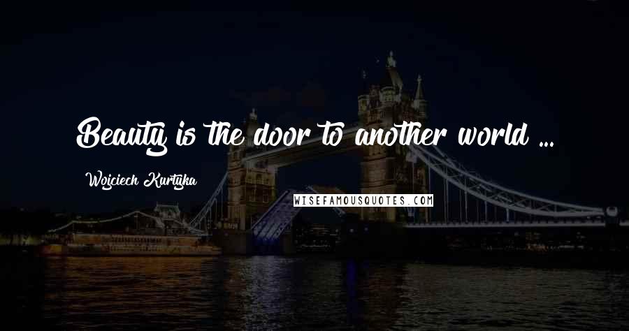 Wojciech Kurtyka Quotes: Beauty is the door to another world ...