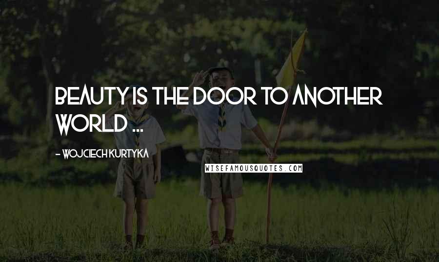 Wojciech Kurtyka Quotes: Beauty is the door to another world ...