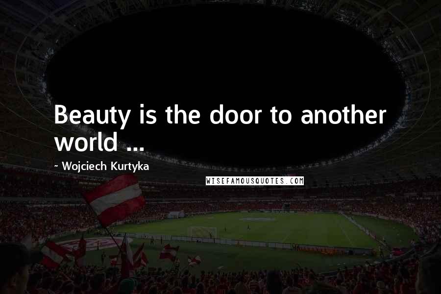 Wojciech Kurtyka Quotes: Beauty is the door to another world ...