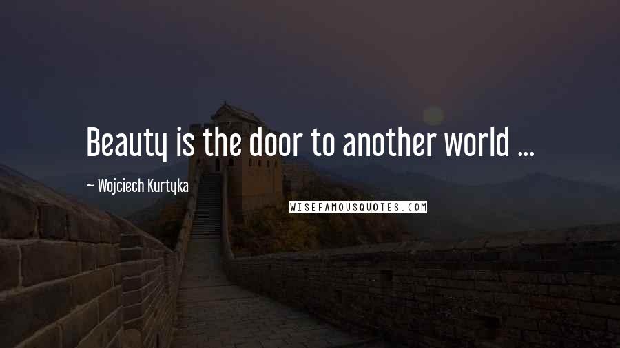 Wojciech Kurtyka Quotes: Beauty is the door to another world ...