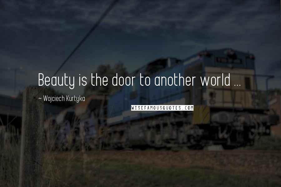 Wojciech Kurtyka Quotes: Beauty is the door to another world ...