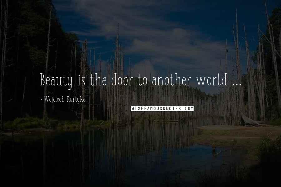 Wojciech Kurtyka Quotes: Beauty is the door to another world ...