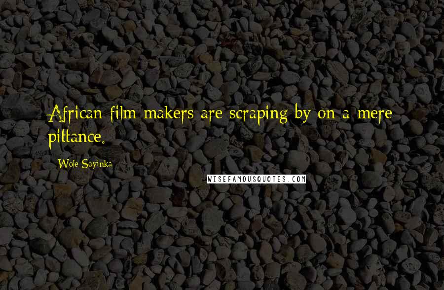 Wole Soyinka Quotes: African film makers are scraping by on a mere pittance.