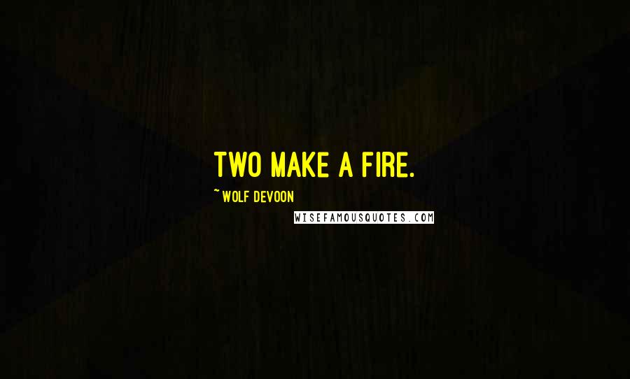 Wolf DeVoon Quotes: Two make a fire.