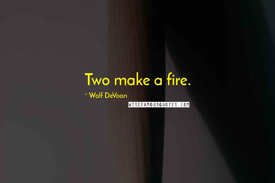 Wolf DeVoon Quotes: Two make a fire.