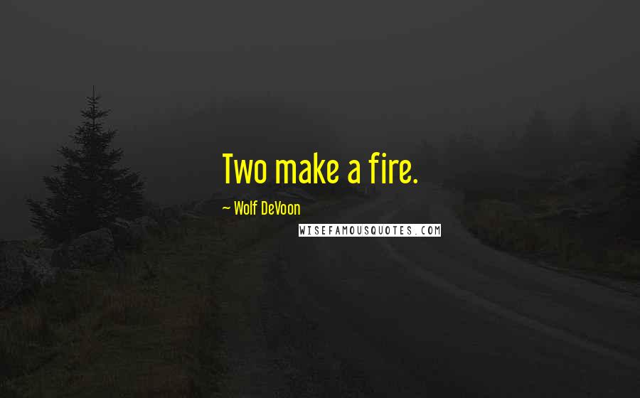 Wolf DeVoon Quotes: Two make a fire.