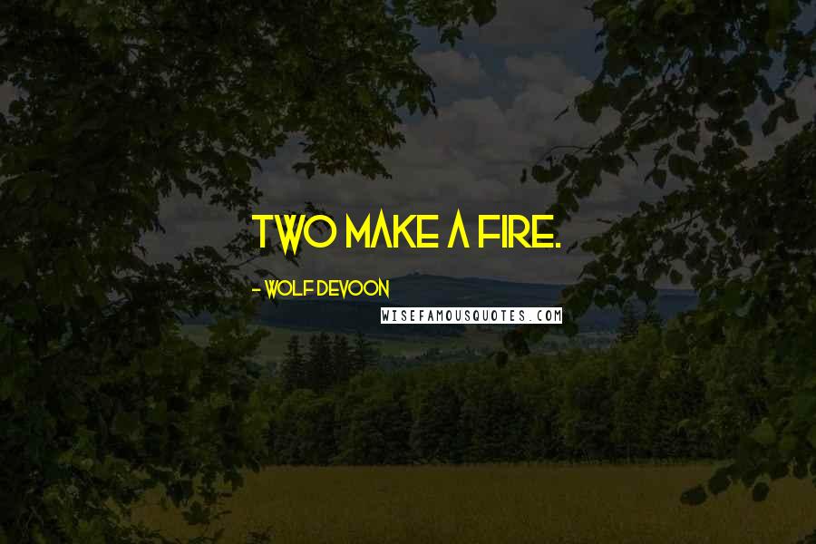 Wolf DeVoon Quotes: Two make a fire.