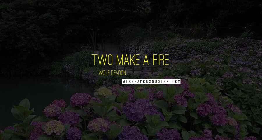 Wolf DeVoon Quotes: Two make a fire.