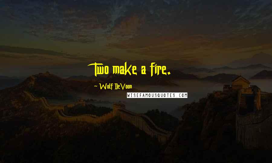 Wolf DeVoon Quotes: Two make a fire.