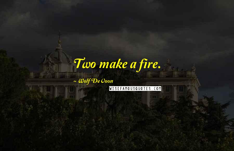 Wolf DeVoon Quotes: Two make a fire.