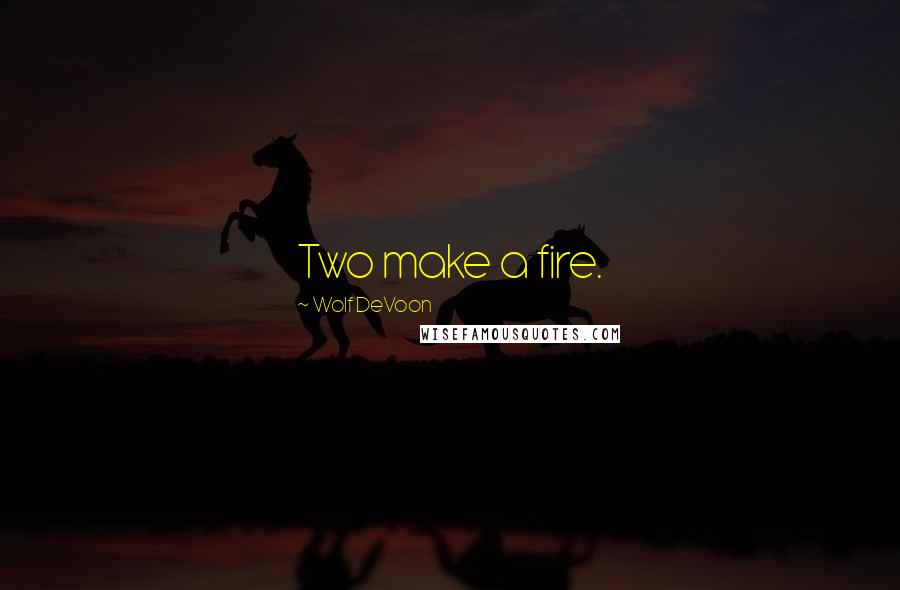 Wolf DeVoon Quotes: Two make a fire.