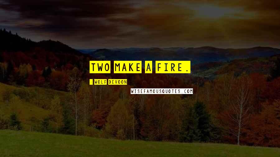Wolf DeVoon Quotes: Two make a fire.