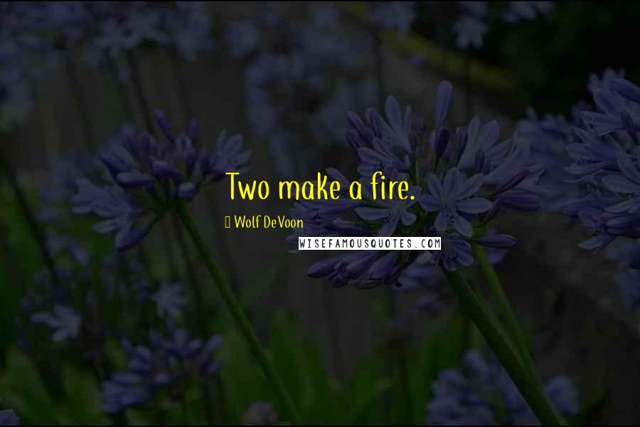 Wolf DeVoon Quotes: Two make a fire.