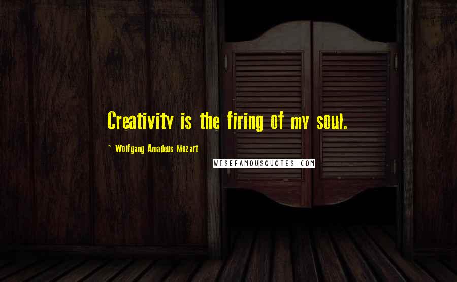 Wolfgang Amadeus Mozart Quotes: Creativity is the firing of my soul.