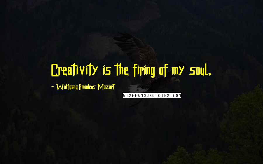 Wolfgang Amadeus Mozart Quotes: Creativity is the firing of my soul.