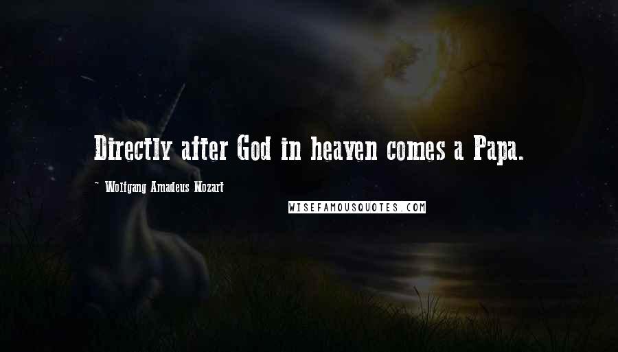 Wolfgang Amadeus Mozart Quotes: Directly after God in heaven comes a Papa.