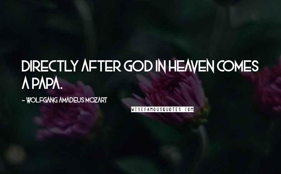 Wolfgang Amadeus Mozart Quotes: Directly after God in heaven comes a Papa.