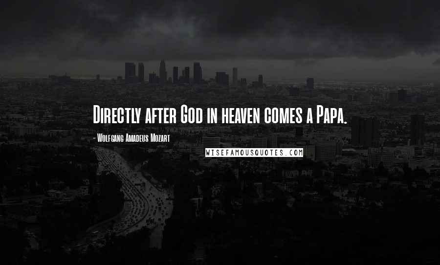 Wolfgang Amadeus Mozart Quotes: Directly after God in heaven comes a Papa.