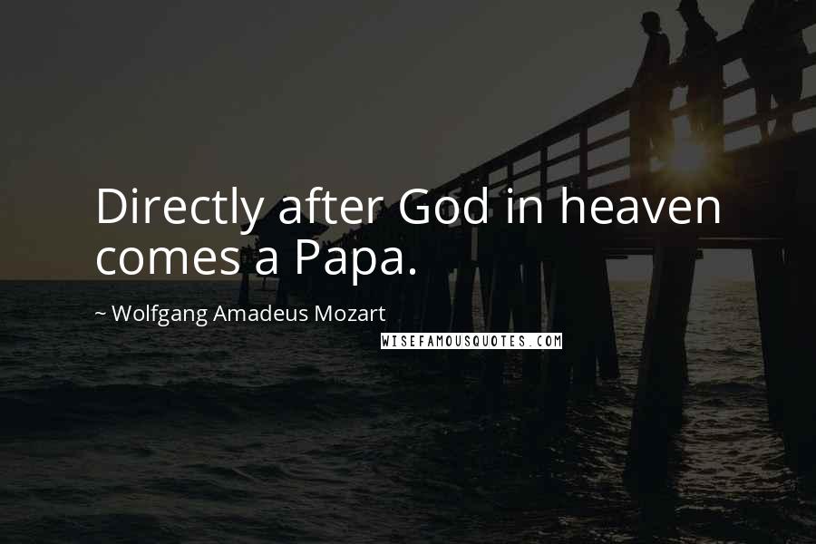 Wolfgang Amadeus Mozart Quotes: Directly after God in heaven comes a Papa.