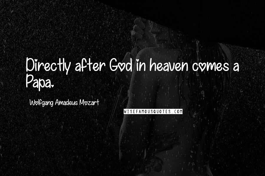 Wolfgang Amadeus Mozart Quotes: Directly after God in heaven comes a Papa.