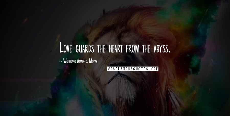 Wolfgang Amadeus Mozart Quotes: Love guards the heart from the abyss.