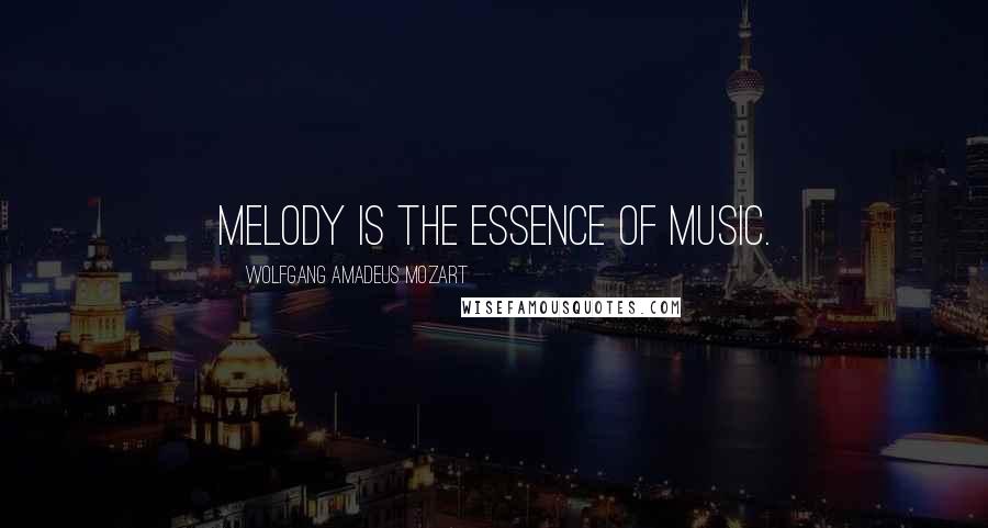 Wolfgang Amadeus Mozart Quotes: Melody is the essence of music.