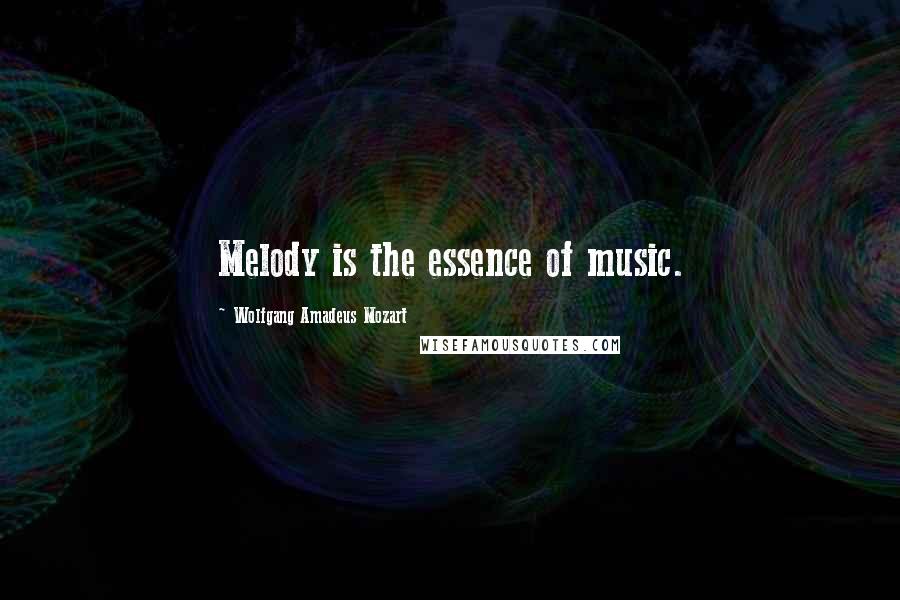 Wolfgang Amadeus Mozart Quotes: Melody is the essence of music.