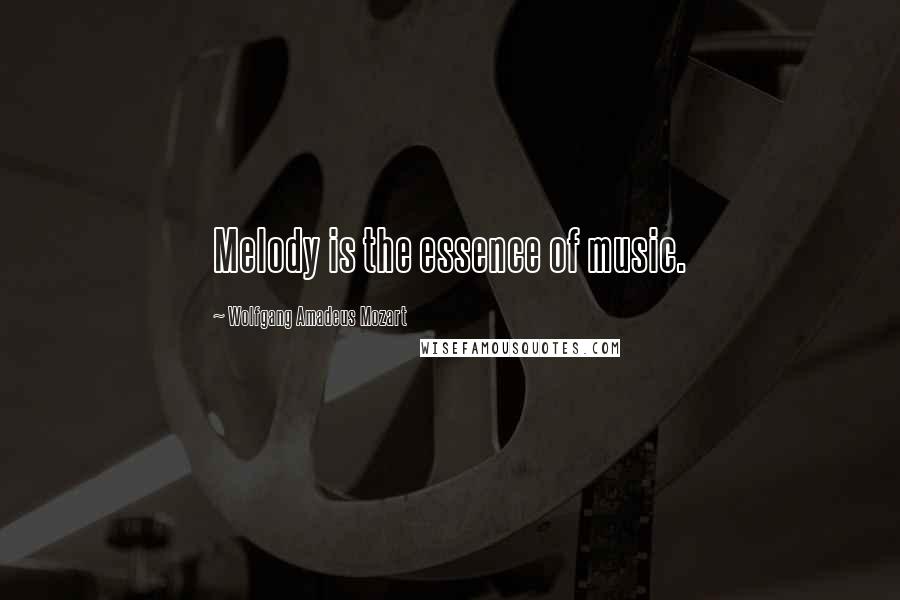 Wolfgang Amadeus Mozart Quotes: Melody is the essence of music.