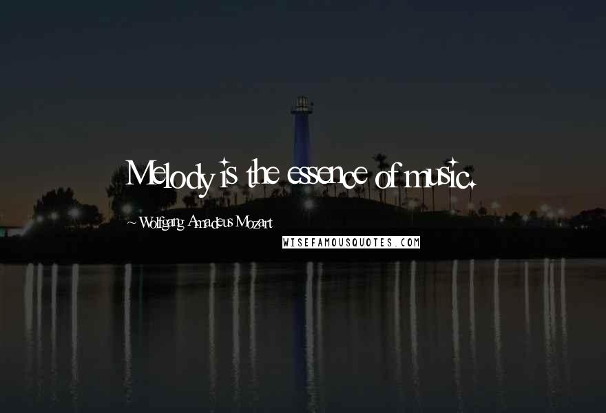 Wolfgang Amadeus Mozart Quotes: Melody is the essence of music.