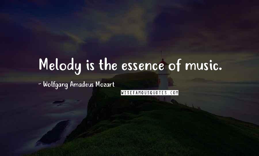 Wolfgang Amadeus Mozart Quotes: Melody is the essence of music.