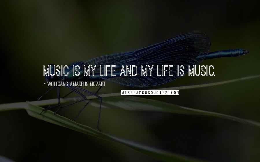 Wolfgang Amadeus Mozart Quotes: Music is my life and my life is music.