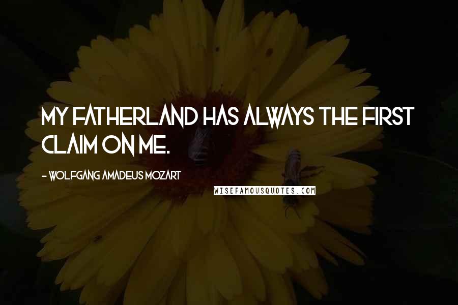 Wolfgang Amadeus Mozart Quotes: My fatherland has always the first claim on me.