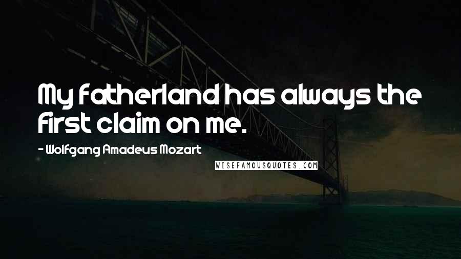 Wolfgang Amadeus Mozart Quotes: My fatherland has always the first claim on me.