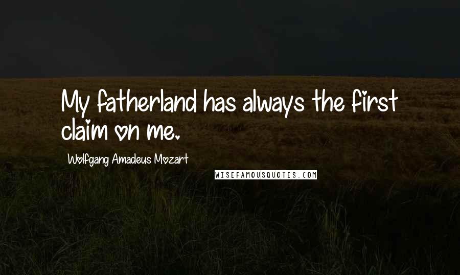 Wolfgang Amadeus Mozart Quotes: My fatherland has always the first claim on me.