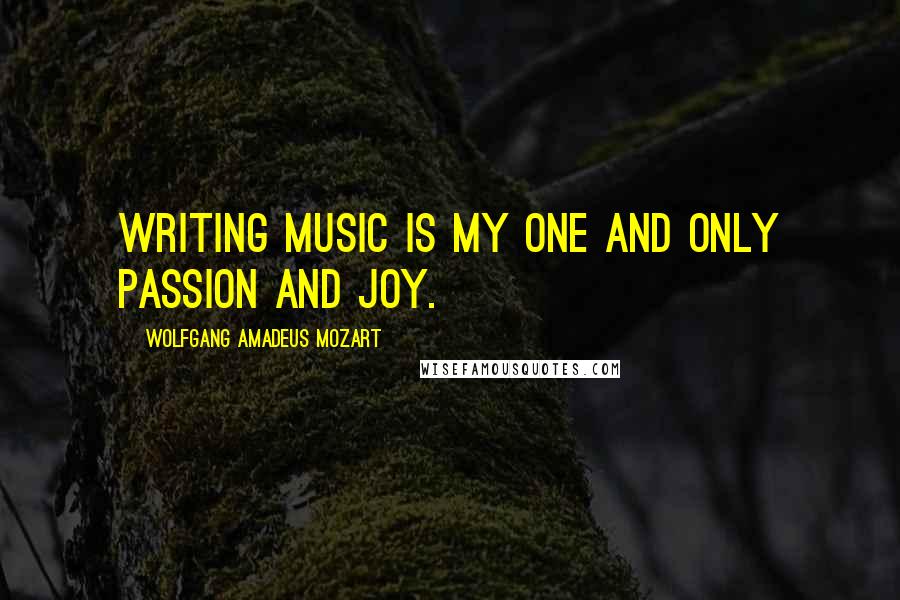 Wolfgang Amadeus Mozart Quotes: Writing music is my one and only passion and joy.