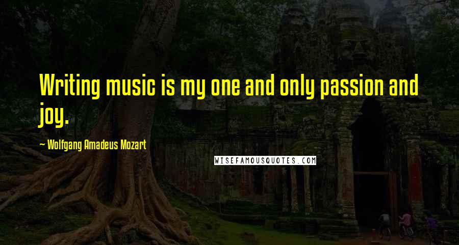 Wolfgang Amadeus Mozart Quotes: Writing music is my one and only passion and joy.