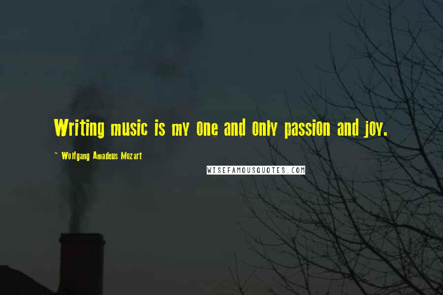 Wolfgang Amadeus Mozart Quotes: Writing music is my one and only passion and joy.