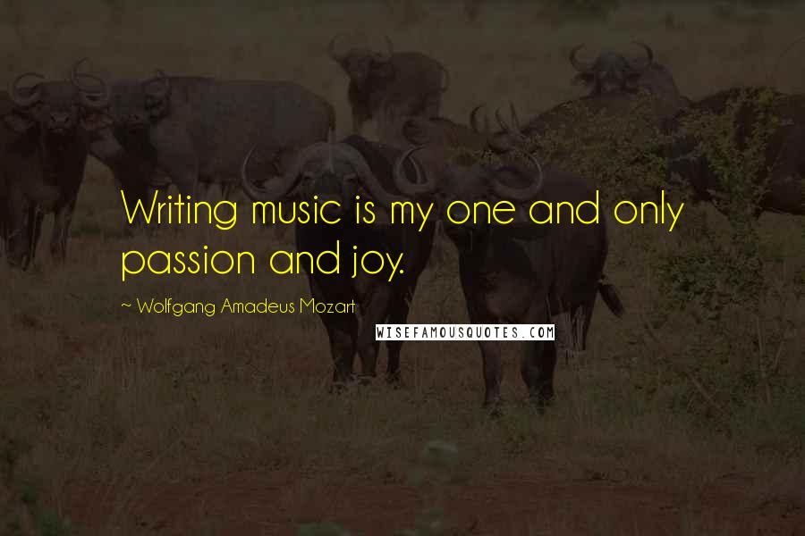 Wolfgang Amadeus Mozart Quotes: Writing music is my one and only passion and joy.