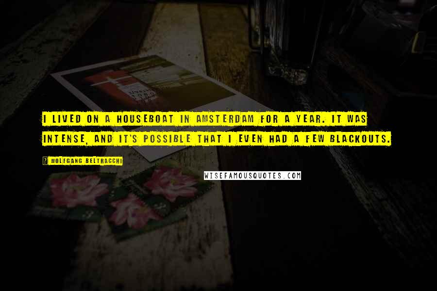 Wolfgang Beltracchi Quotes: I lived on a houseboat in Amsterdam for a year. It was intense, and it's possible that I even had a few blackouts.