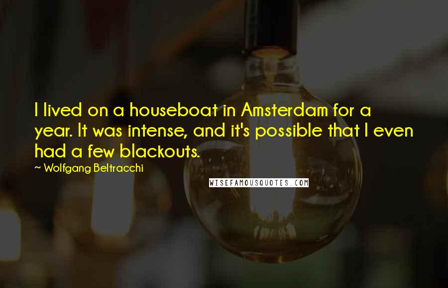 Wolfgang Beltracchi Quotes: I lived on a houseboat in Amsterdam for a year. It was intense, and it's possible that I even had a few blackouts.