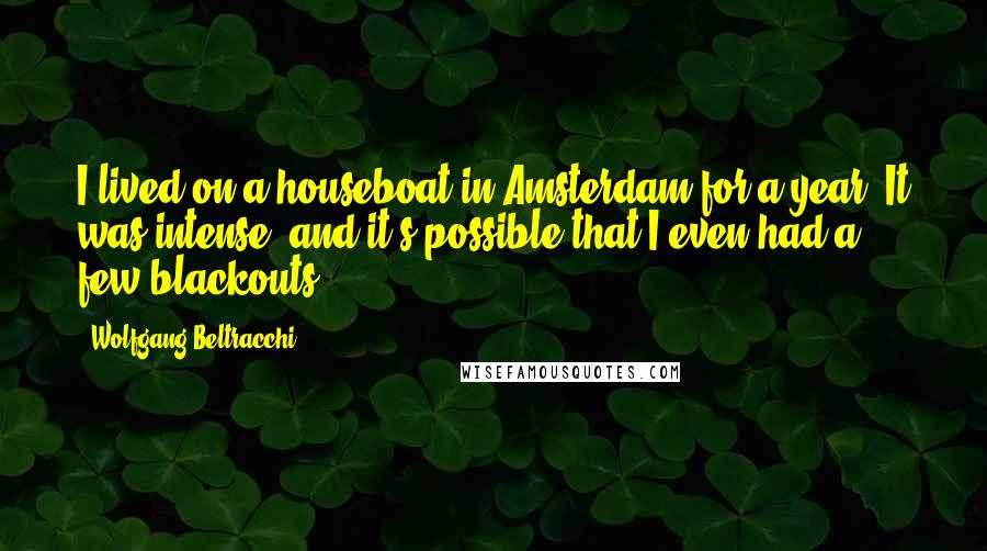 Wolfgang Beltracchi Quotes: I lived on a houseboat in Amsterdam for a year. It was intense, and it's possible that I even had a few blackouts.