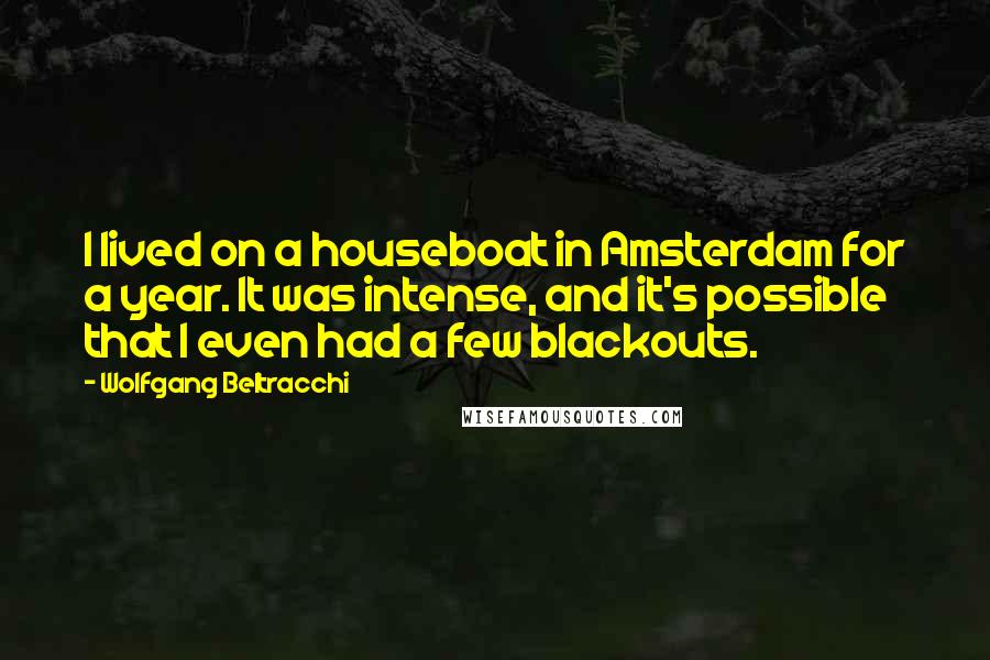 Wolfgang Beltracchi Quotes: I lived on a houseboat in Amsterdam for a year. It was intense, and it's possible that I even had a few blackouts.