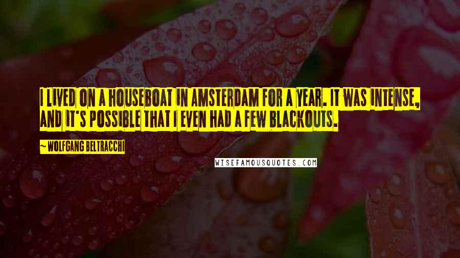 Wolfgang Beltracchi Quotes: I lived on a houseboat in Amsterdam for a year. It was intense, and it's possible that I even had a few blackouts.