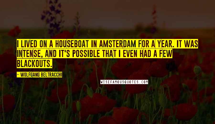 Wolfgang Beltracchi Quotes: I lived on a houseboat in Amsterdam for a year. It was intense, and it's possible that I even had a few blackouts.