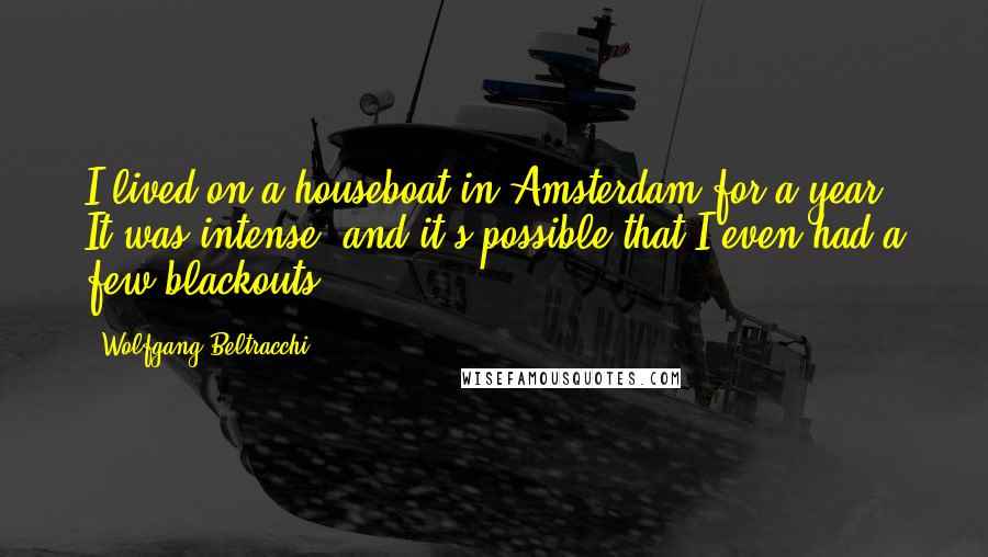 Wolfgang Beltracchi Quotes: I lived on a houseboat in Amsterdam for a year. It was intense, and it's possible that I even had a few blackouts.