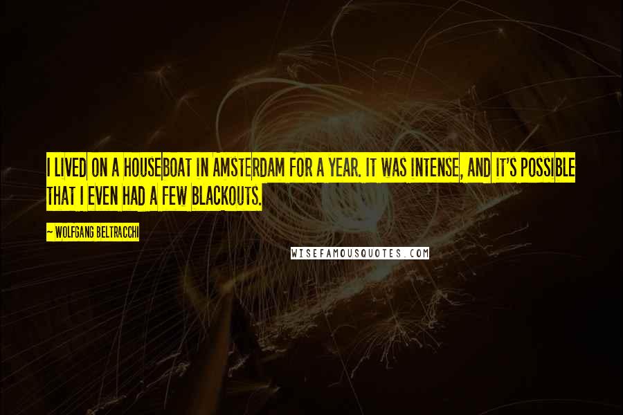 Wolfgang Beltracchi Quotes: I lived on a houseboat in Amsterdam for a year. It was intense, and it's possible that I even had a few blackouts.
