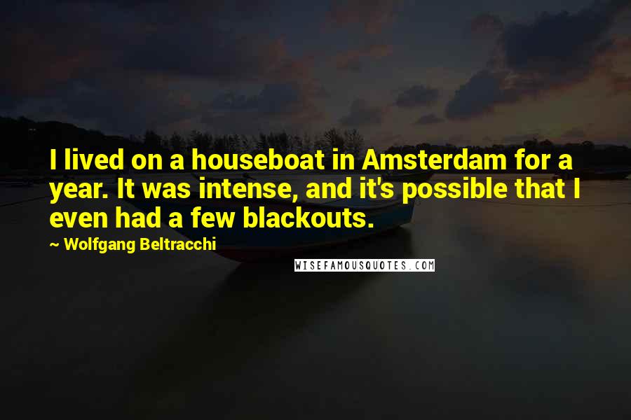 Wolfgang Beltracchi Quotes: I lived on a houseboat in Amsterdam for a year. It was intense, and it's possible that I even had a few blackouts.