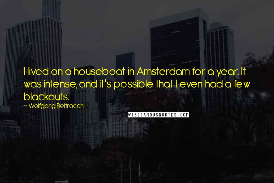 Wolfgang Beltracchi Quotes: I lived on a houseboat in Amsterdam for a year. It was intense, and it's possible that I even had a few blackouts.
